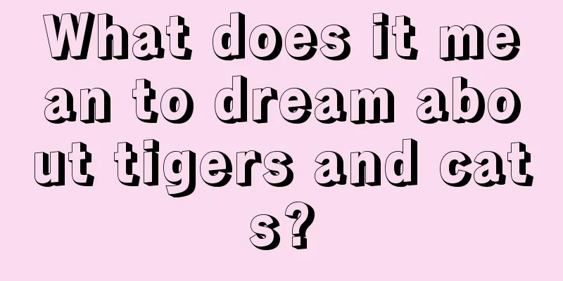 What does it mean to dream about tigers and cats?