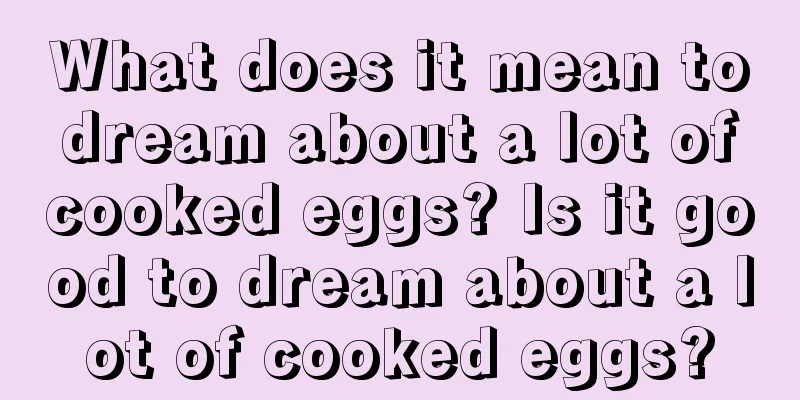 What does it mean to dream about a lot of cooked eggs? Is it good to dream about a lot of cooked eggs?