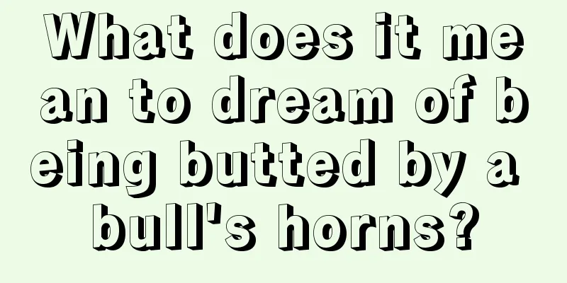 What does it mean to dream of being butted by a bull's horns?