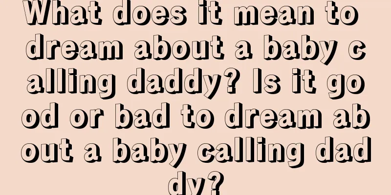 What does it mean to dream about a baby calling daddy? Is it good or bad to dream about a baby calling daddy?