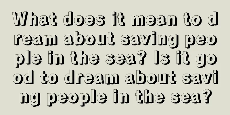 What does it mean to dream about saving people in the sea? Is it good to dream about saving people in the sea?