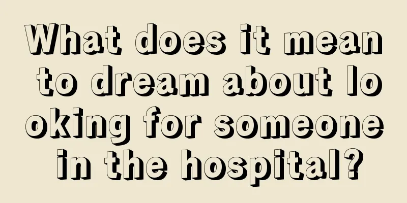 What does it mean to dream about looking for someone in the hospital?