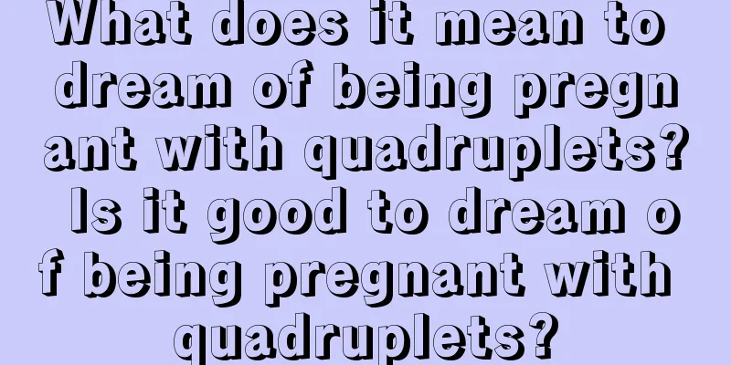 What does it mean to dream of being pregnant with quadruplets? Is it good to dream of being pregnant with quadruplets?