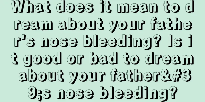 What does it mean to dream about your father's nose bleeding? Is it good or bad to dream about your father's nose bleeding?