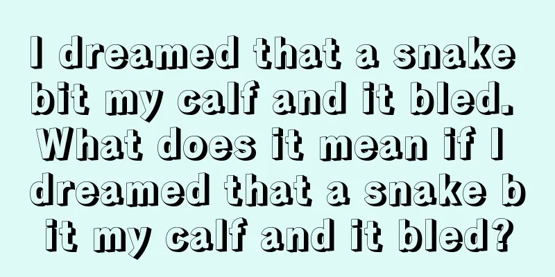 I dreamed that a snake bit my calf and it bled. What does it mean if I dreamed that a snake bit my calf and it bled?