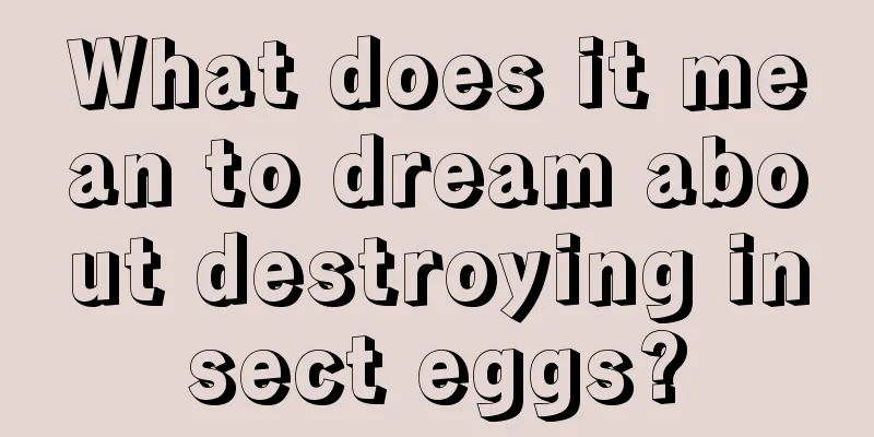 What does it mean to dream about destroying insect eggs?