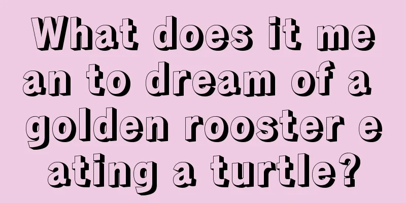 What does it mean to dream of a golden rooster eating a turtle?