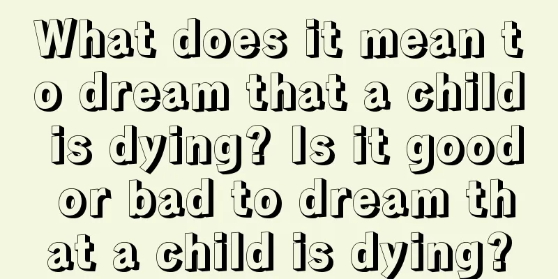 What does it mean to dream that a child is dying? Is it good or bad to dream that a child is dying?