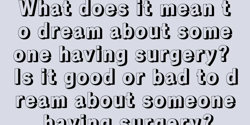 What does it mean to dream about someone having surgery? Is it good or bad to dream about someone having surgery?