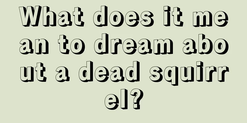 What does it mean to dream about a dead squirrel?