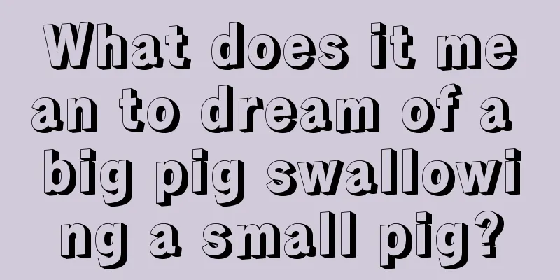 What does it mean to dream of a big pig swallowing a small pig?