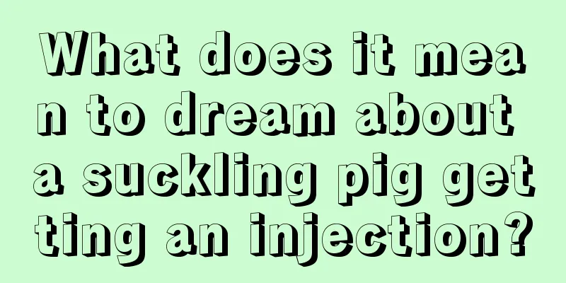 What does it mean to dream about a suckling pig getting an injection?