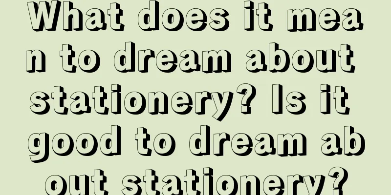 What does it mean to dream about stationery? Is it good to dream about stationery?