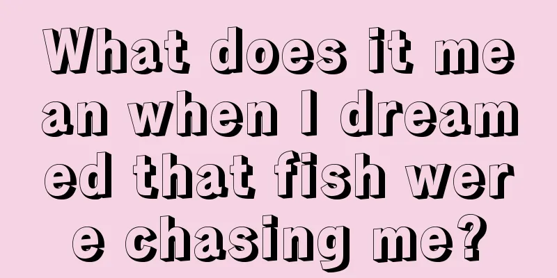 What does it mean when I dreamed that fish were chasing me?