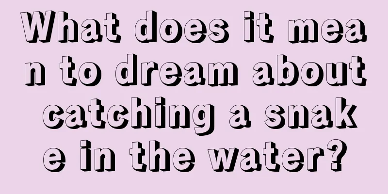 What does it mean to dream about catching a snake in the water?