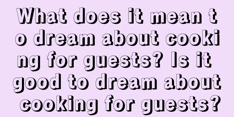 What does it mean to dream about cooking for guests? Is it good to dream about cooking for guests?