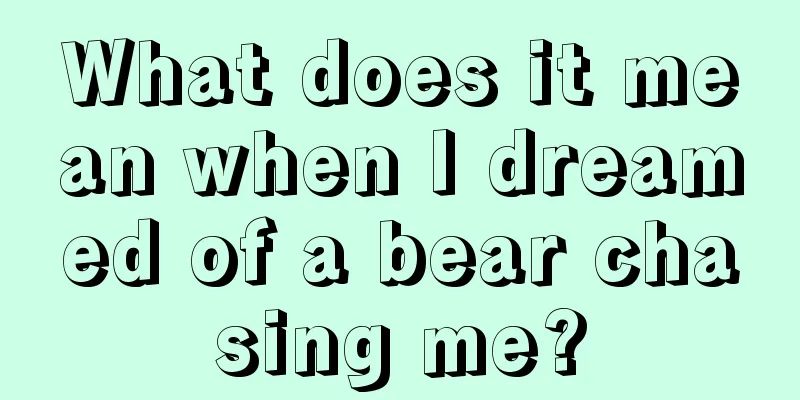 What does it mean when I dreamed of a bear chasing me?