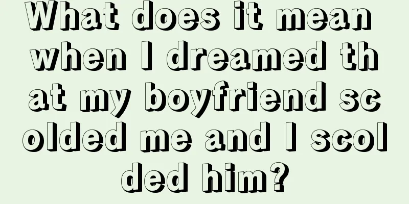 What does it mean when I dreamed that my boyfriend scolded me and I scolded him?