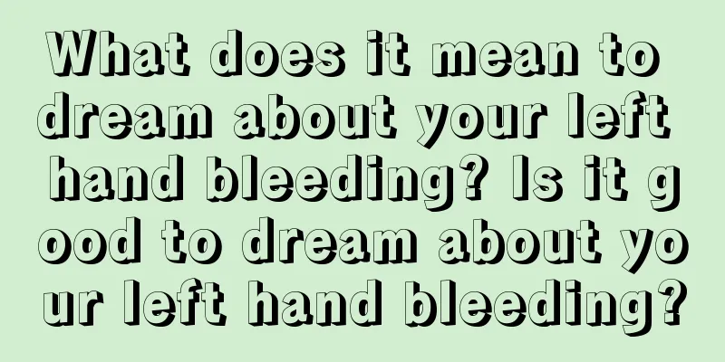 What does it mean to dream about your left hand bleeding? Is it good to dream about your left hand bleeding?