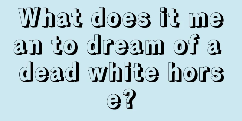 What does it mean to dream of a dead white horse?