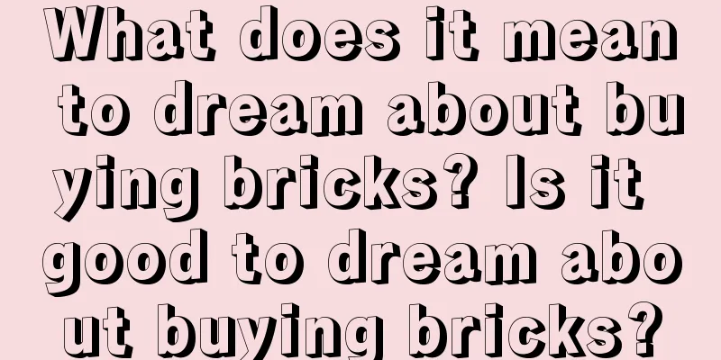 What does it mean to dream about buying bricks? Is it good to dream about buying bricks?