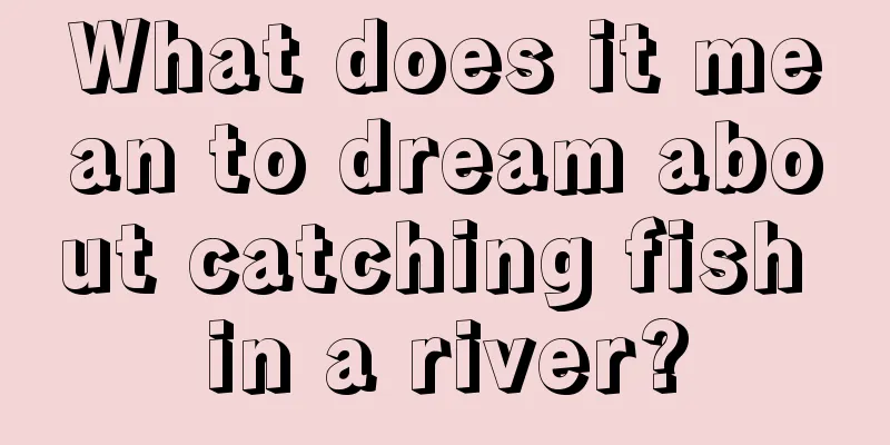 What does it mean to dream about catching fish in a river?