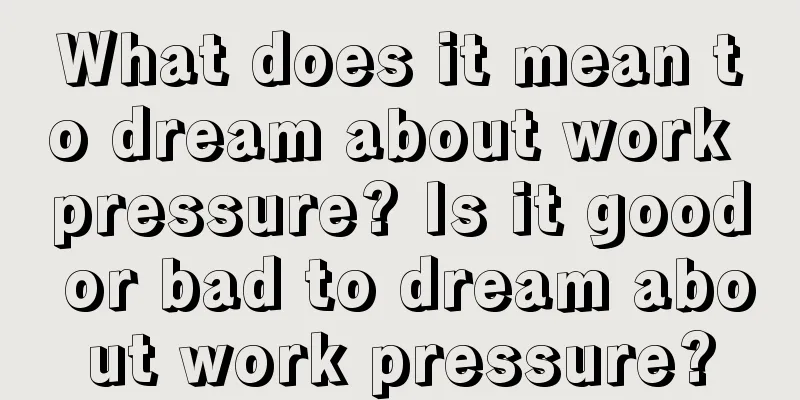 What does it mean to dream about work pressure? Is it good or bad to dream about work pressure?