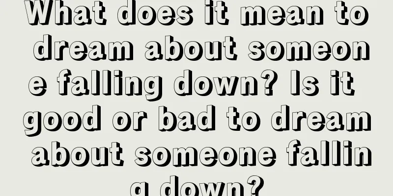 What does it mean to dream about someone falling down? Is it good or bad to dream about someone falling down?