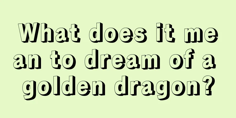 What does it mean to dream of a golden dragon?