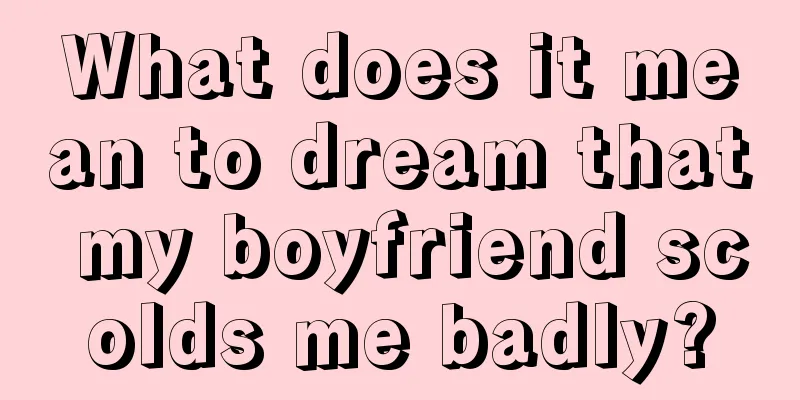 What does it mean to dream that my boyfriend scolds me badly?