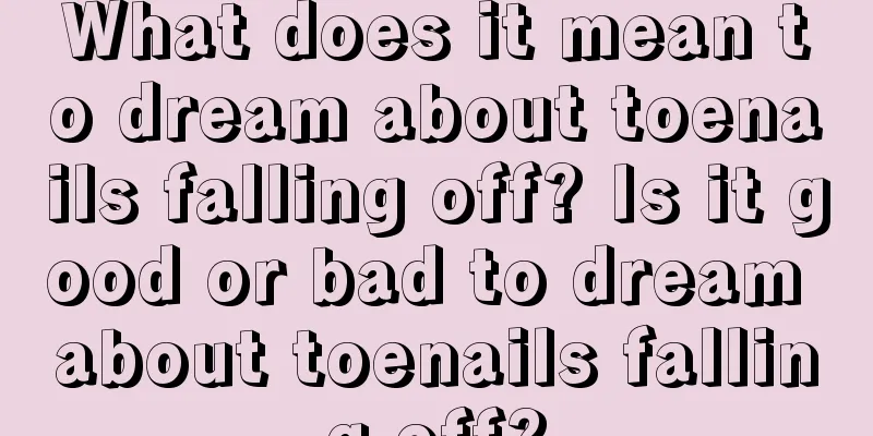 What does it mean to dream about toenails falling off? Is it good or bad to dream about toenails falling off?