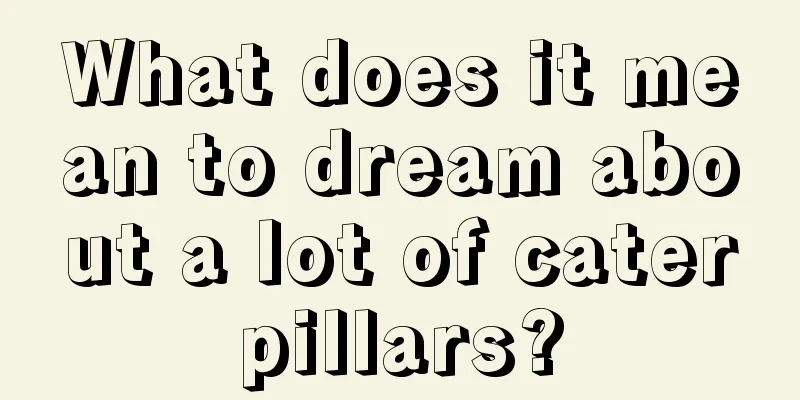 What does it mean to dream about a lot of caterpillars?