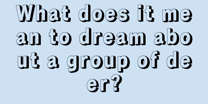 What does it mean to dream about a group of deer?