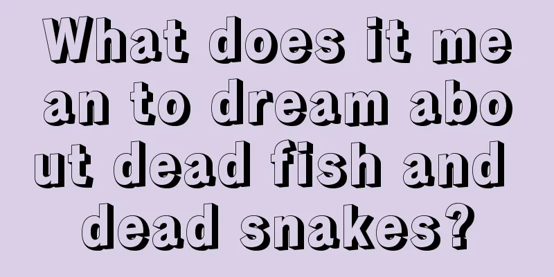 What does it mean to dream about dead fish and dead snakes?