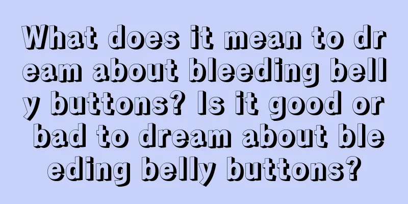 What does it mean to dream about bleeding belly buttons? Is it good or bad to dream about bleeding belly buttons?