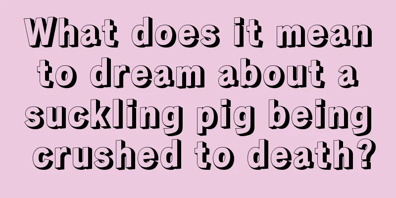 What does it mean to dream about a suckling pig being crushed to death?