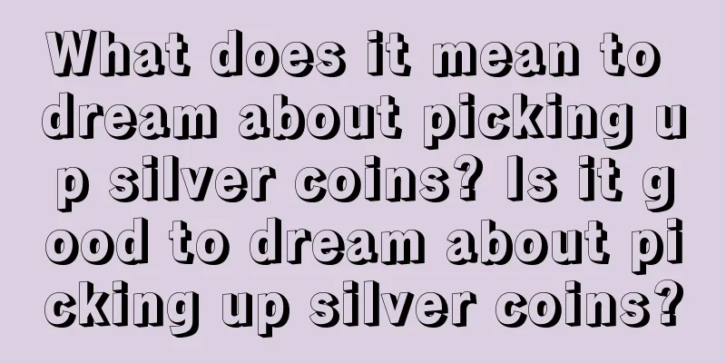 What does it mean to dream about picking up silver coins? Is it good to dream about picking up silver coins?