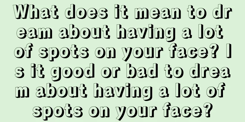 What does it mean to dream about having a lot of spots on your face? Is it good or bad to dream about having a lot of spots on your face?