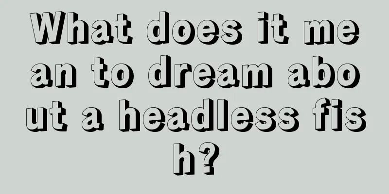 What does it mean to dream about a headless fish?