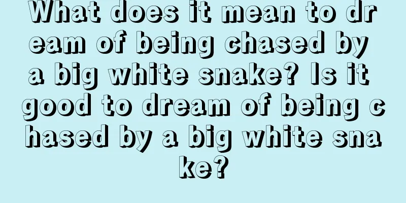 What does it mean to dream of being chased by a big white snake? Is it good to dream of being chased by a big white snake?