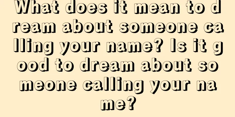 What does it mean to dream about someone calling your name? Is it good to dream about someone calling your name?