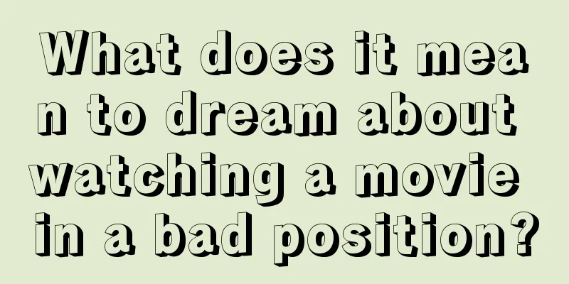 What does it mean to dream about watching a movie in a bad position?