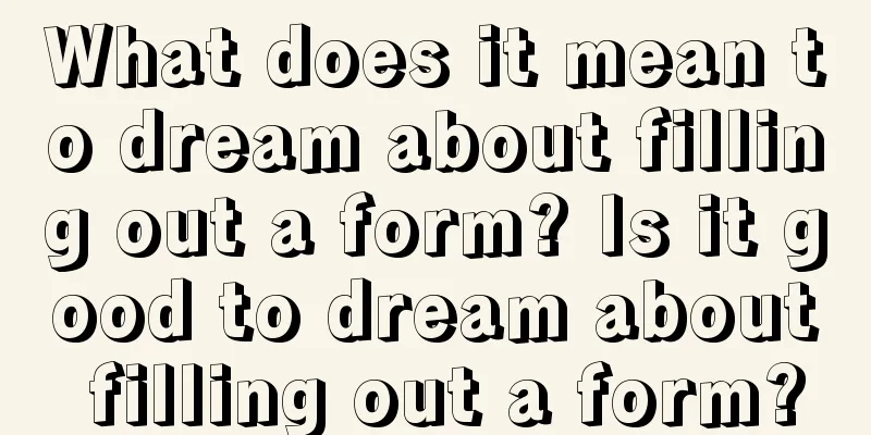 What does it mean to dream about filling out a form? Is it good to dream about filling out a form?