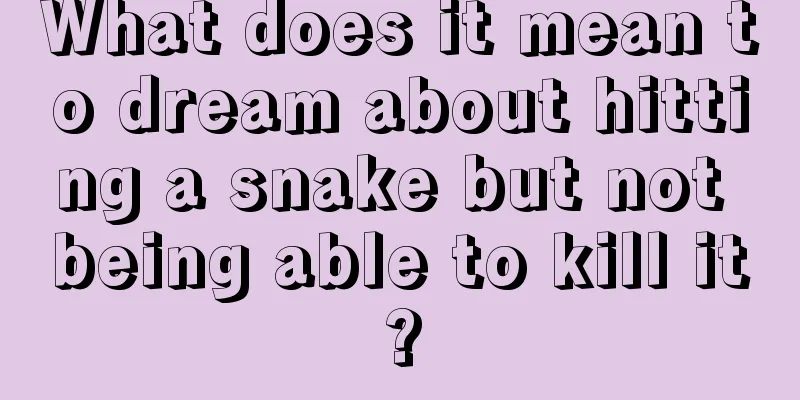 What does it mean to dream about hitting a snake but not being able to kill it?