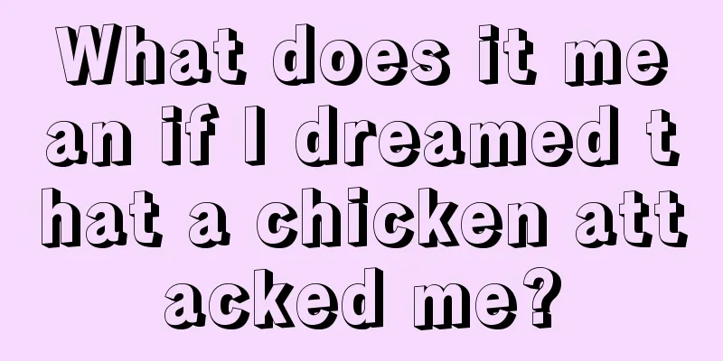 What does it mean if I dreamed that a chicken attacked me?