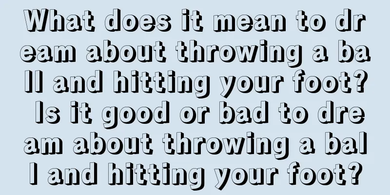 What does it mean to dream about throwing a ball and hitting your foot? Is it good or bad to dream about throwing a ball and hitting your foot?