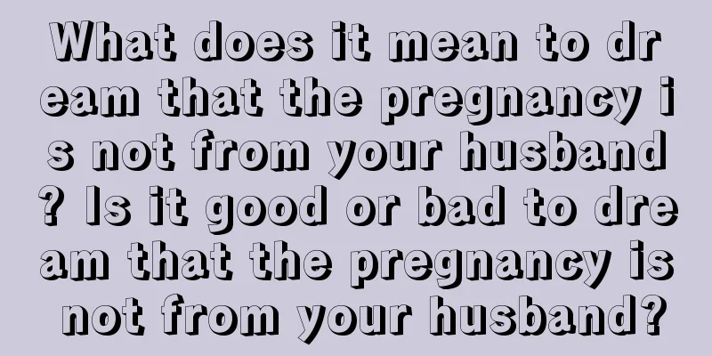 What does it mean to dream that the pregnancy is not from your husband? Is it good or bad to dream that the pregnancy is not from your husband?