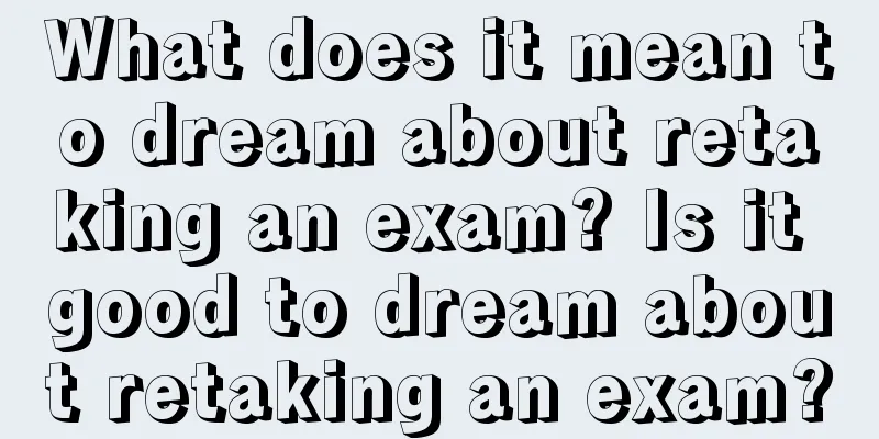 What does it mean to dream about retaking an exam? Is it good to dream about retaking an exam?