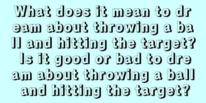 What does it mean to dream about throwing a ball and hitting the target? Is it good or bad to dream about throwing a ball and hitting the target?