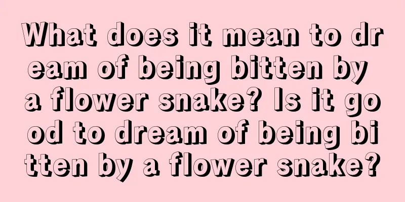 What does it mean to dream of being bitten by a flower snake? Is it good to dream of being bitten by a flower snake?